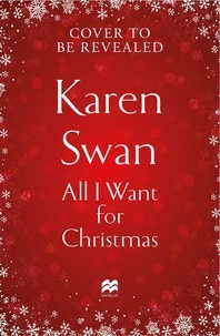 Karen Swan - All I Want for Christmas - A heartwarming festive novel, new for 2024, about love, friendship and romance.