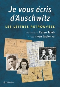 Karen Taieb - Je vous écris d'Auschwitz - Les lettres retrouvées et présentées.