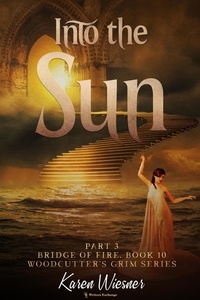  Karen Wiesner - Bridge of Fire, Part 3: Into the Sun - Woodcutter's Grim, #10.