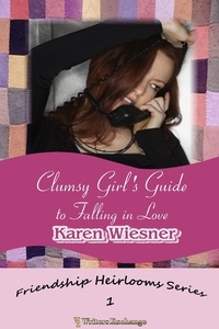  Karen Wiesner - Clumsy Girl's Guide to Falling in Love - Friendship Heirlooms Series, #1.