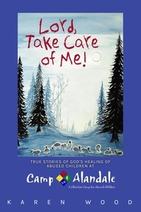  Karen Wood - Lord, Take Care of Me!: True Stories of Healing of Abused Children at Camp Alandale.
