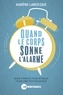 Karène Larocque - Quand le corps sonne l'alarme - Mode d'emploi pour rétablir l'équilibre psychologique.