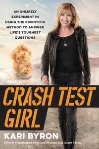 Kari Byron - Crash Test Girl - An Unlikely Experiment in Using the Scientific Method to Answer Life's Toughest Questions.