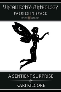  Kari Kilgore - A Sentient Surprise - Uncollected Anthology: Faeries in Space.