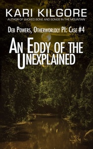  Kari Kilgore - An Eddy of the Unexplained: Deb Powers, Otherworldly PI: Case #4 - Deb Powers: Otherworldly PI, #4.