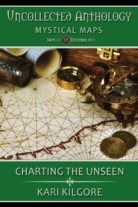  Kari Kilgore - Charting the Unseen - Uncollected Anthology: Mystical Maps.