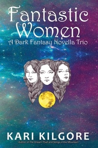  Kari Kilgore - Fantastic Women: A Dark Fantasy Novella Trio.