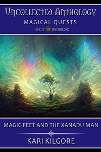  Kari Kilgore - Magic Feet and the Xanadu Man: A Terminalia Story - Uncollected Anthology: Magical Quests.