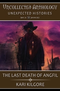  Kari Kilgore - The Last Death of Angfil: A Soul Travelers Story - Uncollected Anthology: Unexpected Histories.