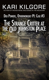  Kari Kilgore - The Strange Critter at the Old Johnston Place: Deb Powers, Otherworldly PI: Case #3 - Deb Powers: Otherworldly PI, #3.