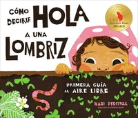 Cómo decirle hola a una lombriz: Primera guía al aire libre (How to Say Hello to a Worm: A First Guide to Outside, Spanish Edition)
