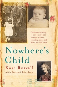 Kari Rosvall et Naomi Linehan - Nowhere's Child - The inspiring story of how one woman survived Hitler's breeding camps and found an Irish home.