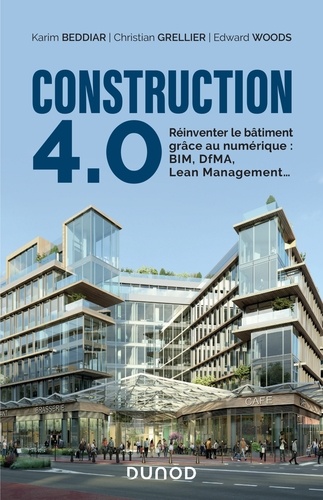 Construction 4.0. Reinventer le bâtiment grâce au numérique : BIM, DfMA, Lean Management...