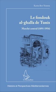 Karim Ben Yedder - Le fondouk al-ghalla de Tunis - Marché central (1891-1956).