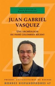 Karim Benmiloud - Juan Gabriel Vasquez - Une archéologie du passé colombien récent.