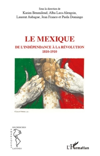 Karim Benmiloud et Alba Lara-Alengrin - Le Mexique - De l'indépendance à la révolution (1810-1910).