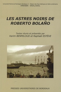 Karim Benmiloud et Raphaël Estève - Les astres noirs de Roberto Bolaño.