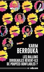 Karim Berrouka - Les ballons dirigeables rêvent-ils de poupées gonflables ?.
