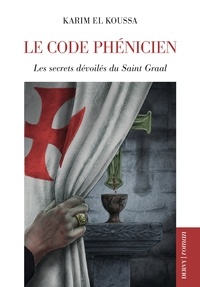 Karim El Koussa et Karim El Koussa - Le Code phénicien - Les secrets dévoilés du Saint Graal.