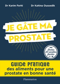Karim Ferhi et Kahina Oussedik - Je gâte ma prostate - Guide pratique des aliments pour une prostate en bonne santé.