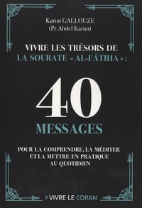 Karim Gallouze - Vivre les trésors de la sourate "Al-Fâtiha" - 40 messages pour la comprendre, la méditer et la mettre en pratique au quotidien.