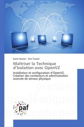 Karim Hassan et Slim Toueiti - Maîtriser la Technique d'Isolation avec OpenVZ - Installation et configuration d'OpenVZ, Création des conteneurs et administration avancée de serveur.