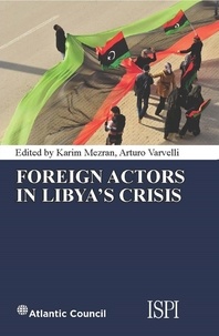 Karim Mezran et Arturo Varvelli - Foreign Actors in Libya's Crisis.