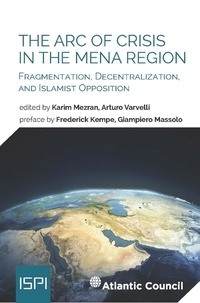 Karim Mezran et Arturo Varvelli - The Arc of Crisis in the MENA Region - Fragmentation, Decentralization, and Islamist Opposition.
