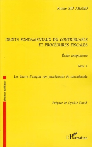 Karim Sid-Ahmed - Droits fondamentaux du contribuable et procédures fiscales : étude comparative - Tome 1, Les droits d'origine non procédurale du contribuable.