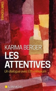 Karima Berger - Les attentives - Un dialogue avec Etty Hillesum.