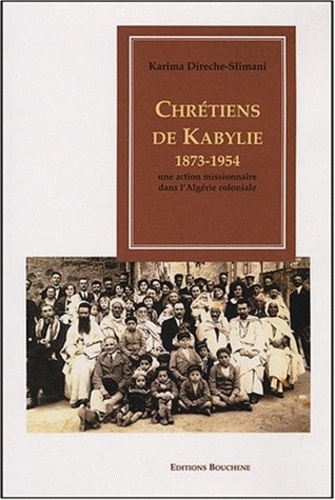 Chrétiens de Kabylie, 1873-1954. Une action missionnaire dans l'Algérie coloniale