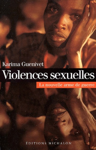 Karima Guenivet - Violences Sexuelles. La Nouvelle Arme De Guerre.