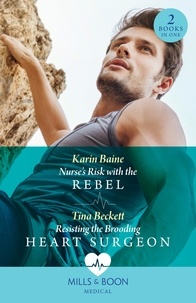Karin Baine et Tina Beckett - Nurse's Risk With The Rebel / Resisting The Brooding Heart Surgeon – 2 Books in 1 - Nurse's Risk with the Rebel / Resisting the Brooding Heart Surgeon.