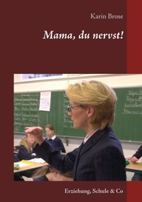 Karin Brose - Mama, du nervst! - Erziehung, Schule &amp; Co.