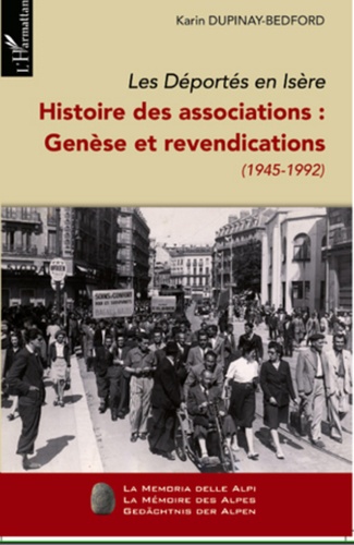 Les Déportés en Isère. Histoire des associations : Genèse et revendications (1945-1992). Tome 1
