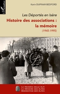 Karin Dupinay-Bedford - Les Déportés en Isère. Histoire des associations : La mémoire (1945-1995) - Tome 2.