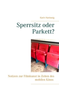 Karin Hartewig - Sperrsitz oder Parkett? - Notizen zur Filmkunst in Zeiten des mobilen Kinos.