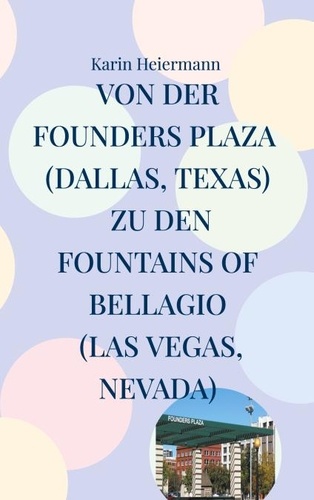 Karin Heiermann - Von der Founders Plaza (Dallas, Texas) zu den Fountains of Bellagio (Las Vegas, Nevada) - 4.000 Kilometer durch den Südwesten der USA.