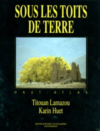 Karin Huet et Titouan Lamazou - Haut Atlas. Sous Les Toits De Terre.