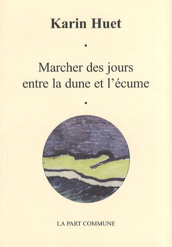 Karin Huet - Marcher des jours entre la dune et l'écume.