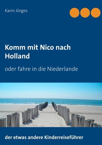 Komm mit Nico nach Holland. Der etwas andere Kinderreiseführer