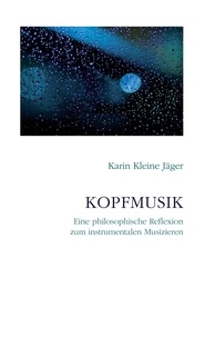 Karin Kleine Jäger - Kopfmusik - Eine philosophische Reflexion zum instrumentalen Musizieren.