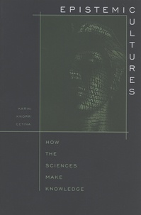 Karin Knorr Cetina - Epistemic Cultures - How the Sciences Make Knowledge.