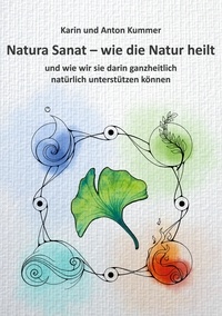 Karin Kummer et Anton Kummer - Natura Sanat - wie die Natur heilt - und wie wir sie darin ganzheitlich natürlich unterstützen können.