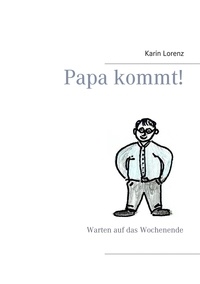 Karin Lorenz - Papa kommt! - Warten auf das Wochenende.