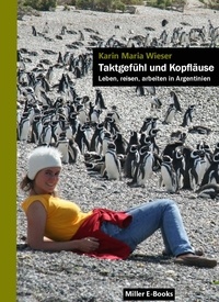 Karin Maria Wieser - Taktgefühl und Kopfläuse - Leben, reisen und arbeiten in Argentinien.