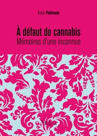 Karin Pohlmann - À défaut de cannabis - Mémoires d'une inconnu.