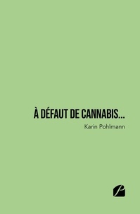 Karin Pohlmann - A défaut de cannabis....