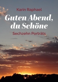 Karin Raphael - Guten Abend, du Schöne - Sechzehn Porträts.