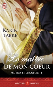 Karin Tabke - Maîtres et seigneurs Tome 1 : Le maître de mon coeur.